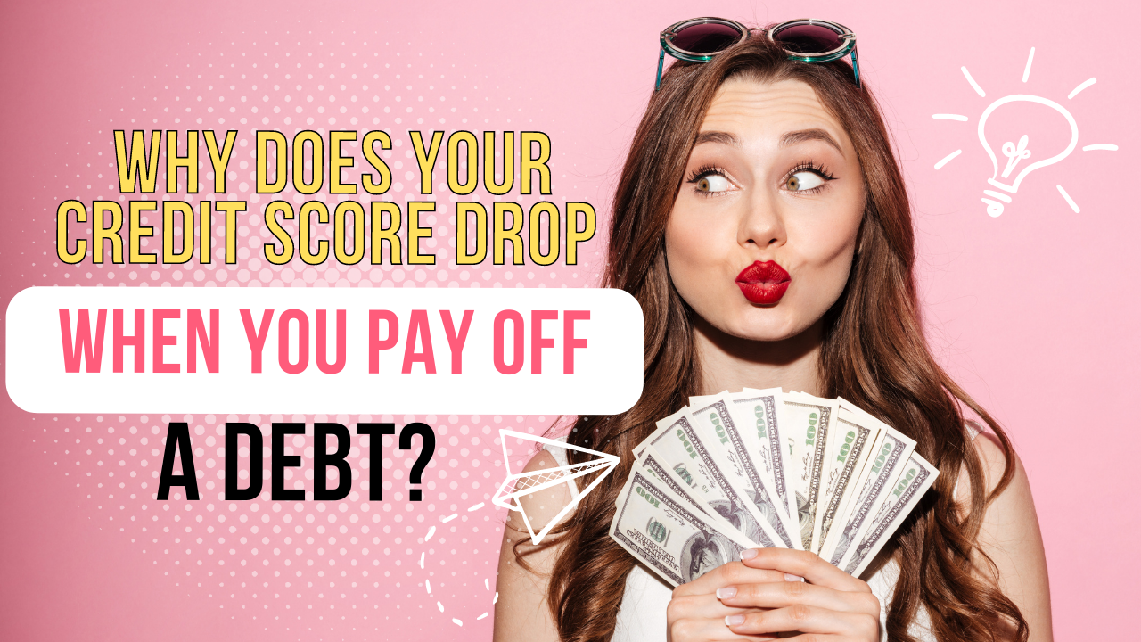 Why Does Your Credit Score Drop When You Pay Off a Debt?