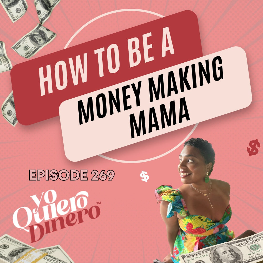 💸Episode 269: How To Be A Money Making Mama. Yo Quiero Dinero Podcast